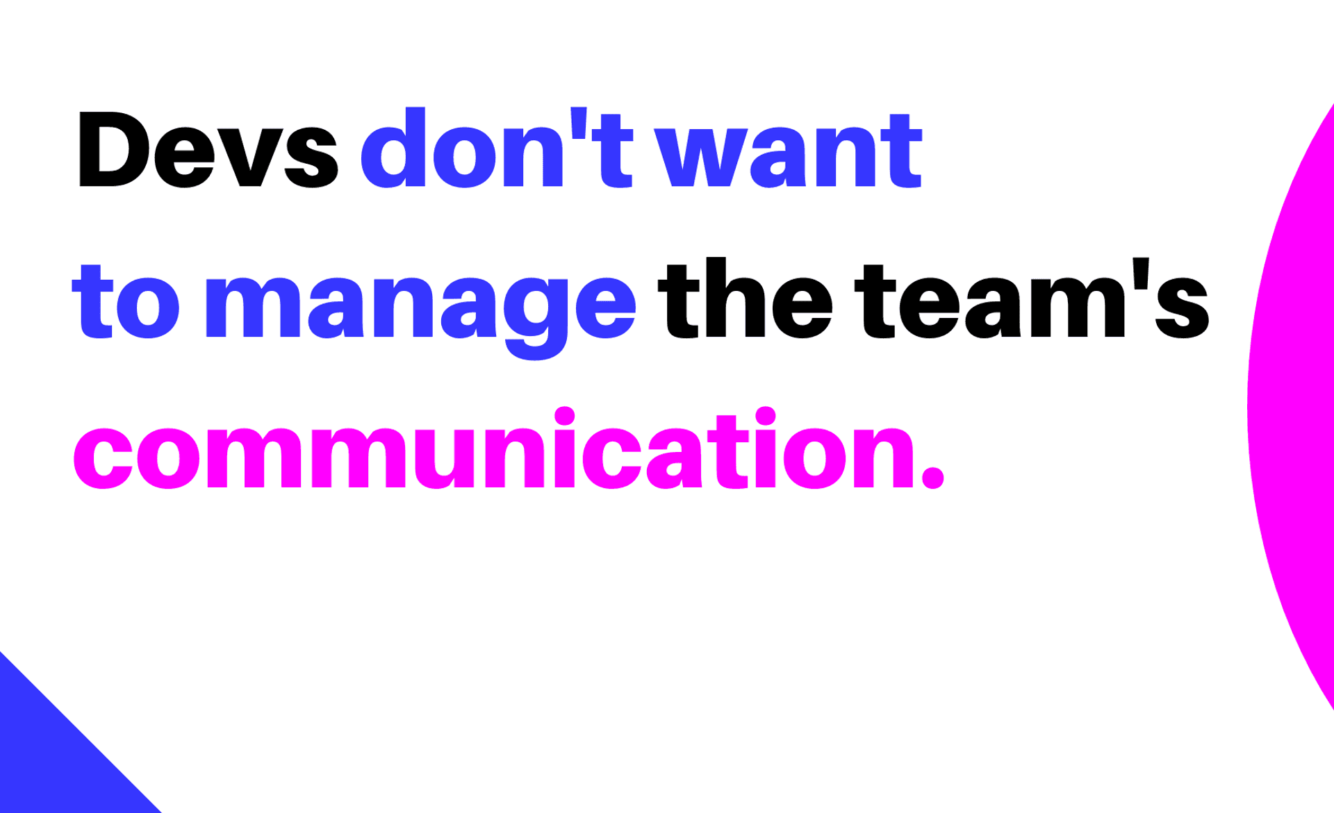 Devs don’t want to manage the team's communication