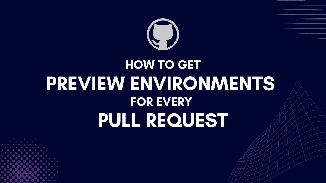 How to Get Preview Environments for Every Pull Request