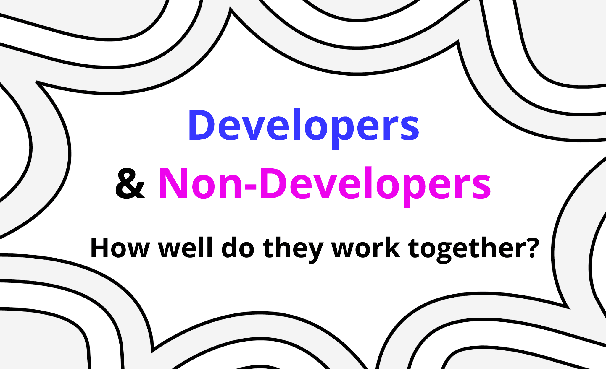 How well do developers and non-developers work together? We asked 200 dev teams about it