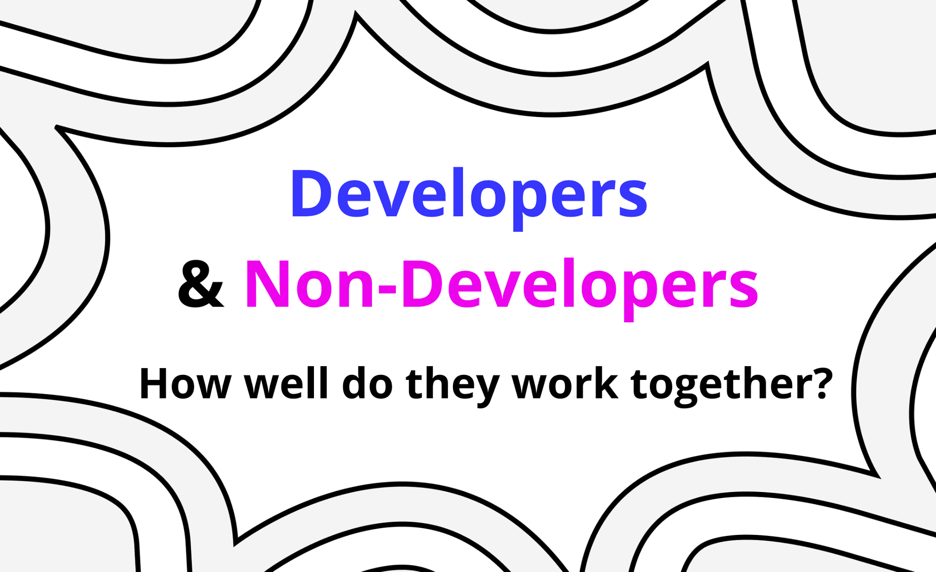 How well do developers and non-developers work together? We asked 200 dev teams about it
