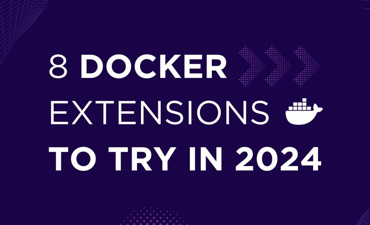 8 Docker Extensions to Use in 2024