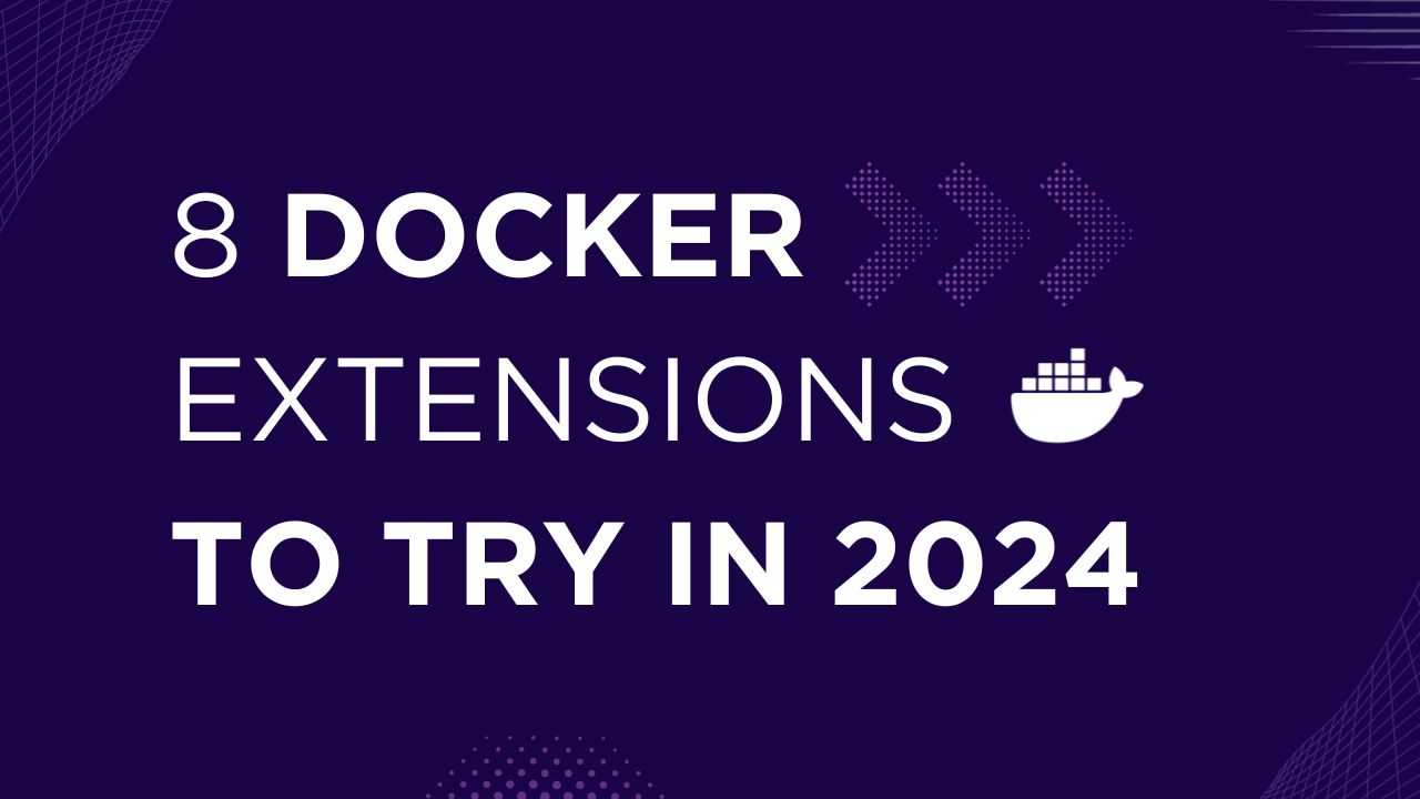 8 Docker Extensions to Use in 2024