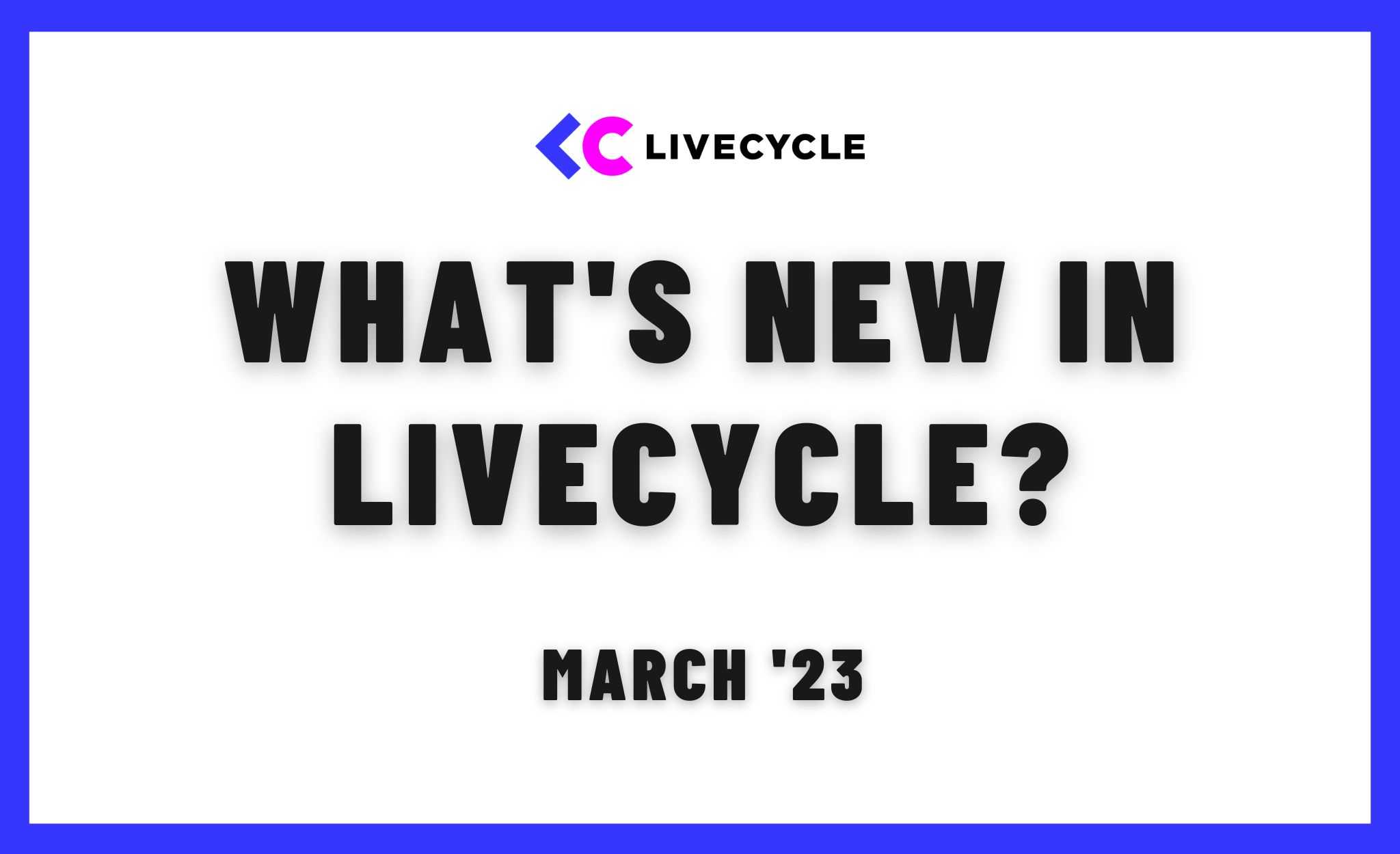What's new in Livecycle (3/23): Even MORE context for developers